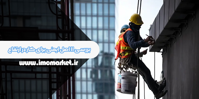 نکات ایمنی کار در ارتفاع + بررسی ۱۱ اصل ایمنی کار در ارتفاع